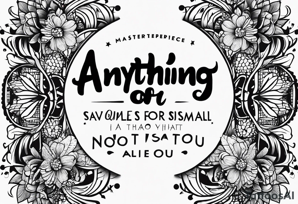 Simple quote tattoo that says, "anything or anyone
that does not bring you alive
is too small for you." tattoo idea