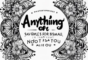 Simple quote tattoo that says, "anything or anyone
that does not bring you alive
is too small for you." tattoo idea