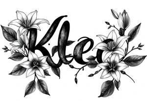 The word Kloee surrounded by big 
lilies with the vines in letters tattoo idea