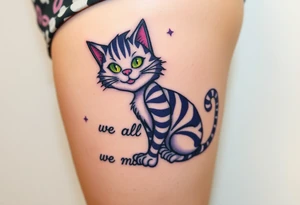 Cheshire cat, we're all mad here tattoo idea