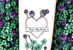 a big pale pink heart in a huge patch of green shamrocks, and  purple thistles with a banner across the heart that says Peg 'o My Heart tattoo idea