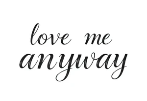 love me anyway tattoo idea