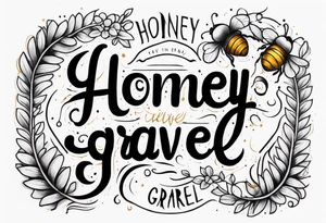 Honey over gravel tattoo idea