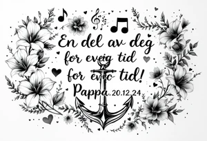 make a quote that says "En del av deg for evig tid! Pappa, 20.12.24" Surrounded by gladiolus, music notes, hearts and an anchor tattoo idea
