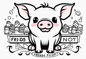 cute pig or piglet.
with text: "friends not food" 
very thin lines
cartoonish style tattoo idea