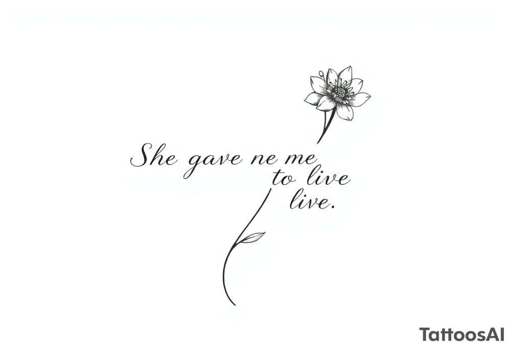 "She gave me a reason to live" as the stem blooming into a flower tattoo idea