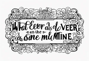 Script lettering saying"What ever our souls are made of, his and mine are the same" gothic tattoo idea