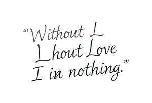 “Without Love, I am nothing.” In one line tattoo idea