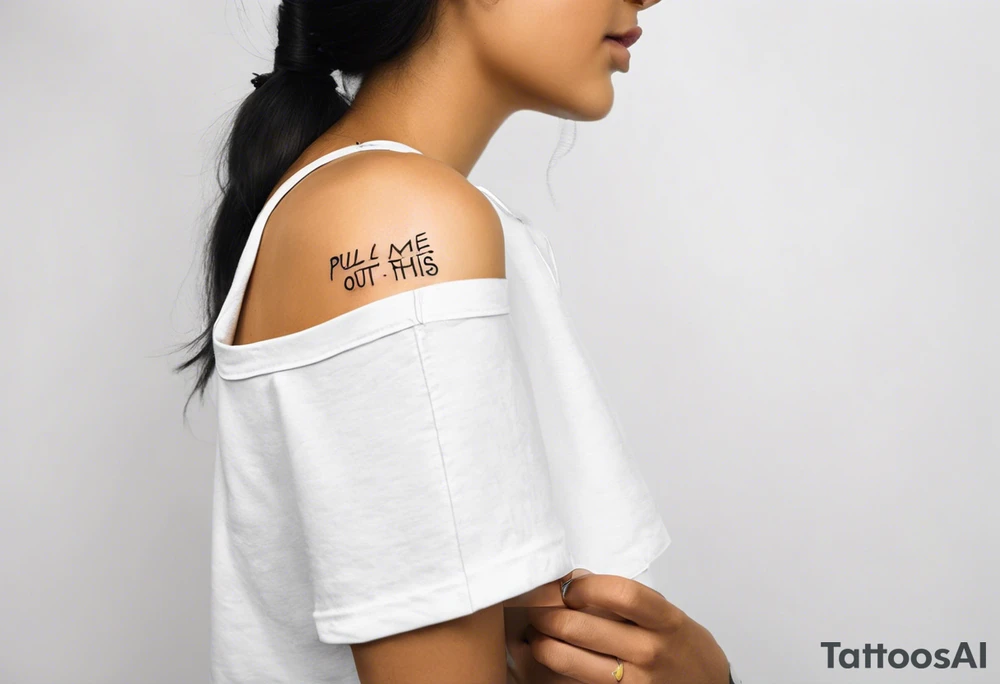 A one line horizontal fine line quote tattoo that says “pull me out of this” tattoo idea