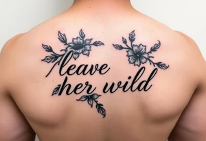 nightshade incorporating the words "leave her wild" tattoo idea