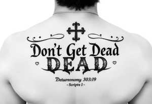 I want a cool design that includes the words “Don’t Get Dead” and includes the scripture reference Deuteronomy 30:19. Also I want something representing each of the 4 members of my family. tattoo idea