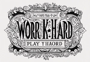 I want a tattoo containing the following two words "work hard" and "play hard". tattoo idea