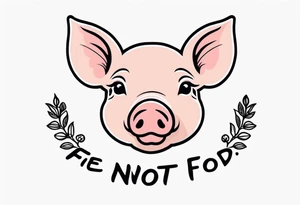 cute pig or piglet.
with text: "friends not food" tattoo idea