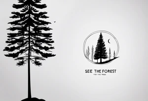 Tattoo with the words "see the forest for the trees" in any style font, around a tree in any way. black and white, tattoo, simple, elegant, pine tree, fine-line, easy to read tattoo idea