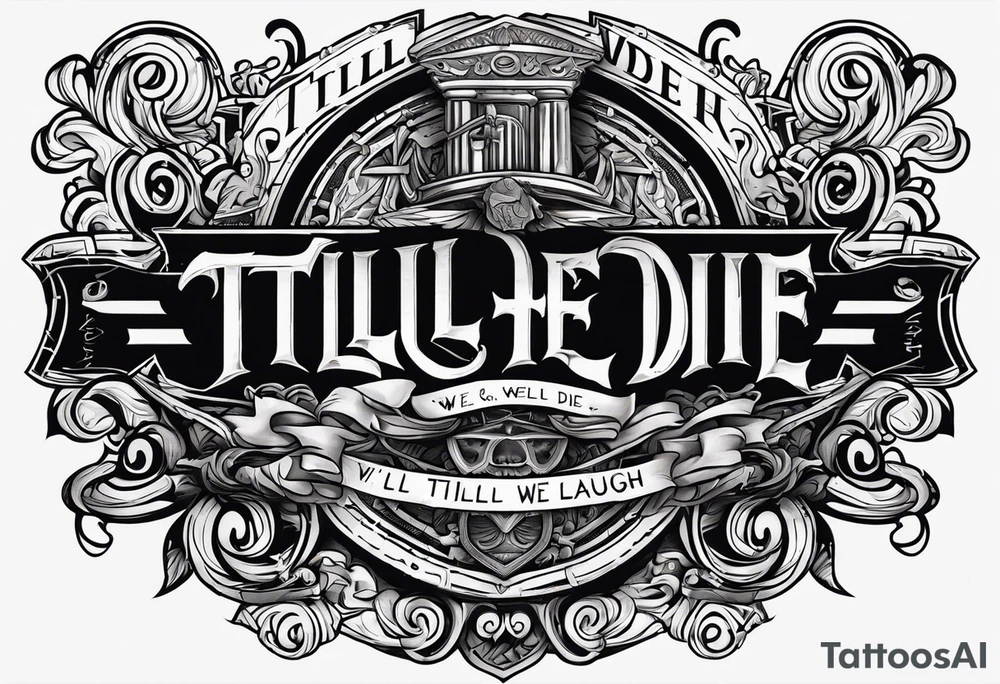 I want the writing "till we die, we'll laugh again" written in a gangster way tattoo idea