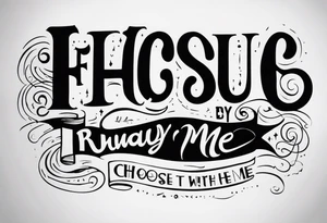 create a tatto using the next lyric: "If you choose to run away with me" tattoo idea