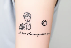Two little boys one with small toy train one with a football written underneath "ill love whoever you turn out to be" tattoo idea