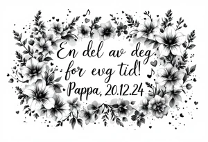 Quote in two rows; En del av deg for evig tid! Pappa, 20.12.24. Surround the quote with gladioluses on both sides, hearts, music notes and an anchor. tattoo idea