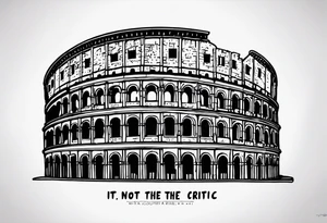 Script saying “it’s not the critic that counts but the man that’s in the arena” with Roman colosseum tattoo idea