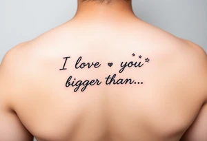 I love you bigger than...
With shooting stars tattoo idea