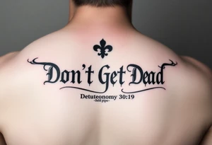 I want a cool design that includes the words “Don’t Get Dead” and includes the scripture reference Deuteronomy 30:19. Also I want something representing each of the 4 members of my family. tattoo idea