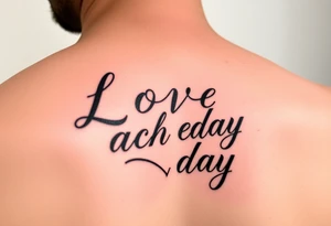 Love Each Day tattoo with a unique border tattoo idea