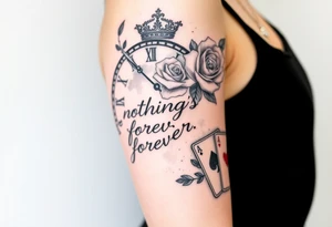 Roman clock with roses and a crown,  a quote that says nothings forever. and on the bottom a deck of cards tattoo idea