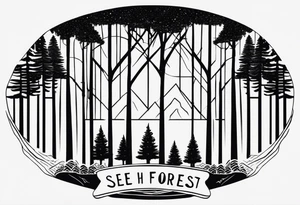 Tattoo with the words "see the forest for the trees" in any style font, around a tree in any way. black and white, tattoo, simple, elegant, pine tree, fine-line tattoo idea