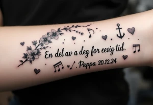 Quote: "En del av deg for evig tid. 
Pappa 20.12.24"
Surround the quote with delicate long blossom gladious, music notes, hearts and an anchor tattoo idea