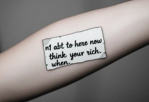 a piece of paper saying no1 is here now think abt it when your rich tattoo idea
