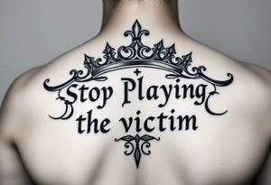 Writer the phrase :"Stop Playing the victim".
Karma style in background.
The words in greek style with some background feature too.
Infinte sign in the middle and allaround roman crown tattoo idea