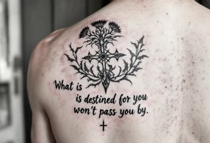 include the Scottish Gaelic translation of, "What is destined for you won't pass you by" and the Scottish thistle along with a Scottish Celtic cross. To be tattooed on the forearm tattoo idea