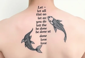vertical verse going down the spine that says “ Let all that you do be done in love “ with two koi fish One on the Lower left of the verse and the other fish on the upper right of the verse tattoo idea