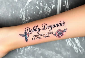 Tattoo of the exact name Debby Deguzman in chunky bold curly cursive with the exact dates of 08/17/61-05/29/25 surrounded by 1 hummingbird and 1 rose tattoo idea