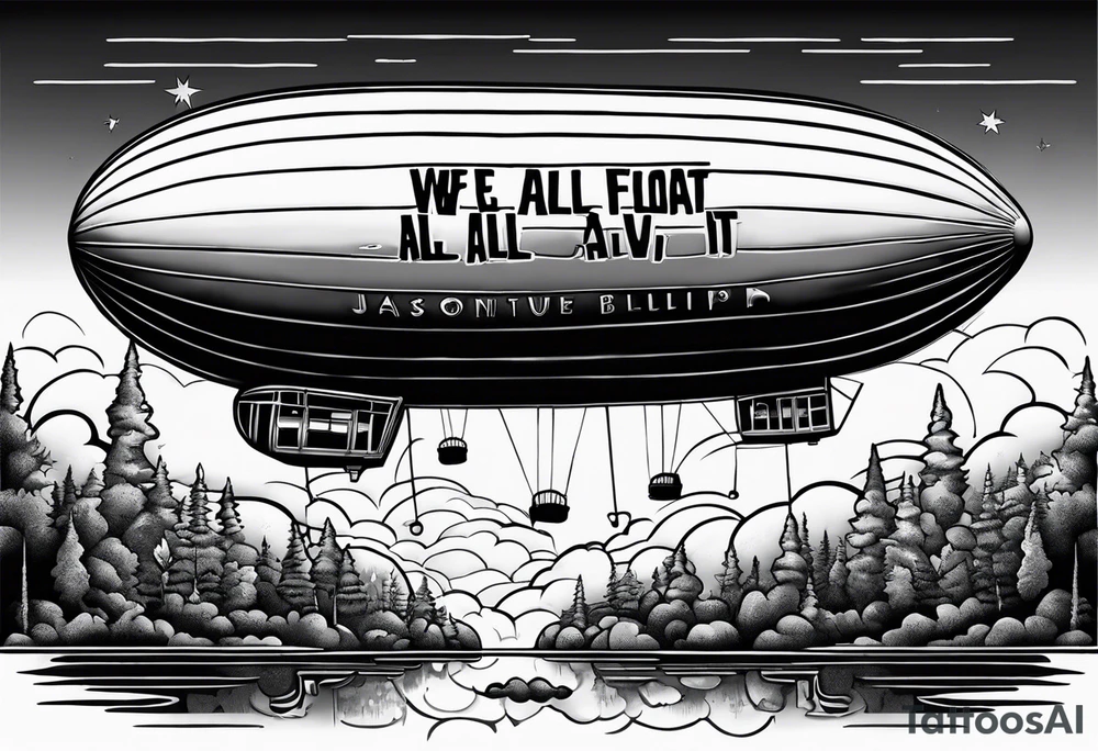 blimp that say "We All Float" going across it with Jason , Michael Myers, penny wise the clown, Chuck and hellraiser face engraved in the blimp tattoo idea