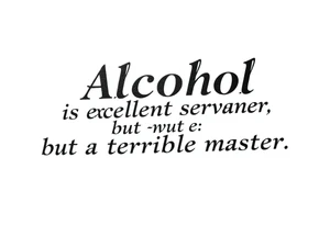 Alcohol is an excellent servant, but a terrible master tattoo idea