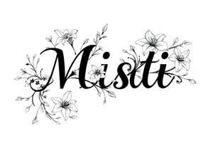 The word Misti surrounded by flowers, lilies.  Vine in the letters. tattoo idea