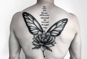 butterfly with cracked wings and lotus flower with quote that says “she wore her scars like wings” all down spine but very elegant towards lower back and small tattoo idea