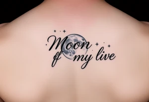 "Moon of my life" in script with a Moon and stars tattoo idea