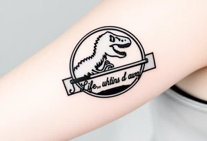Jurassic Park logo with the dinosaur holding a big stick but with "Life, uh, finds a way" instead of the words "Jurassic Park" tattoo idea