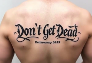 I want a cool design that includes the words “Don’t Get Dead” and includes the scripture reference Deuteronomy 30:19. Also I want something representing each of the 4 members of my family. tattoo idea