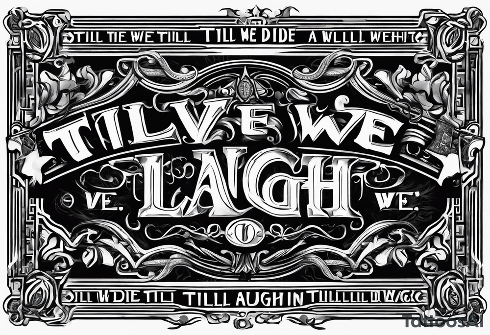 I want the writing "till we die, we'll laugh again" written in a gangster way tattoo idea