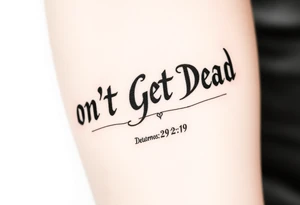 I want a cool design that includes the words “Don’t Get Dead” and includes the scripture reference Deuteronomy 30:19. tattoo idea