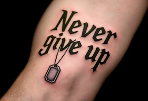 "Never give up" in military stencil font, in olive green with dog tags hanging from one letter. tattoo idea
