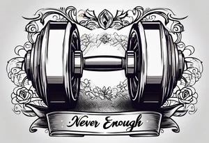 Dumbell with writing text : never enough tattoo idea