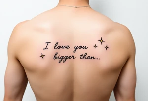 I love you bigger than...
With shooting stars tattoo idea