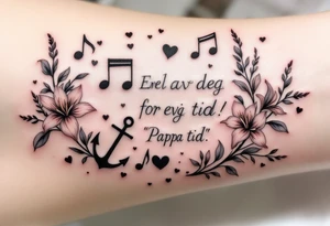 Quote in two rows; En del av deg for evig tid! Pappa, 20.12.24. Surround the quote with long gladioluses, music notes, hearts and an anchor tattoo idea