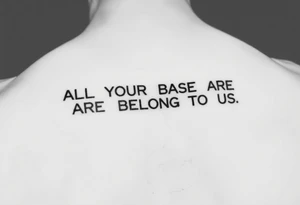 "Tattoo of a corrupted .txt file:  
Visible text: 'ALL YOUR BASE ARE BELONG TO US'  
Corrupted parts: 'IFUCK10' repeated in hex-code.  

Style: Data moshing. Black ink, forearm." tattoo idea