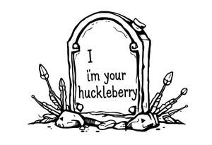 Val Kilmer cartoon doc holiday 
tombstone saying “i”m your huckleberry” tattoo idea