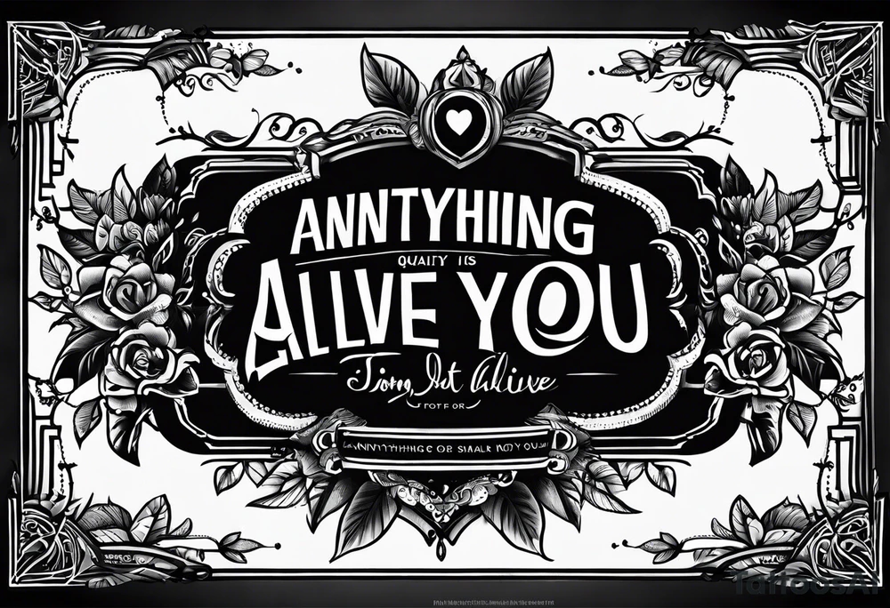 Simple quote tattoo with no picture 
that says, "anything or anyone that does not bring you alive is too small for you." tattoo idea